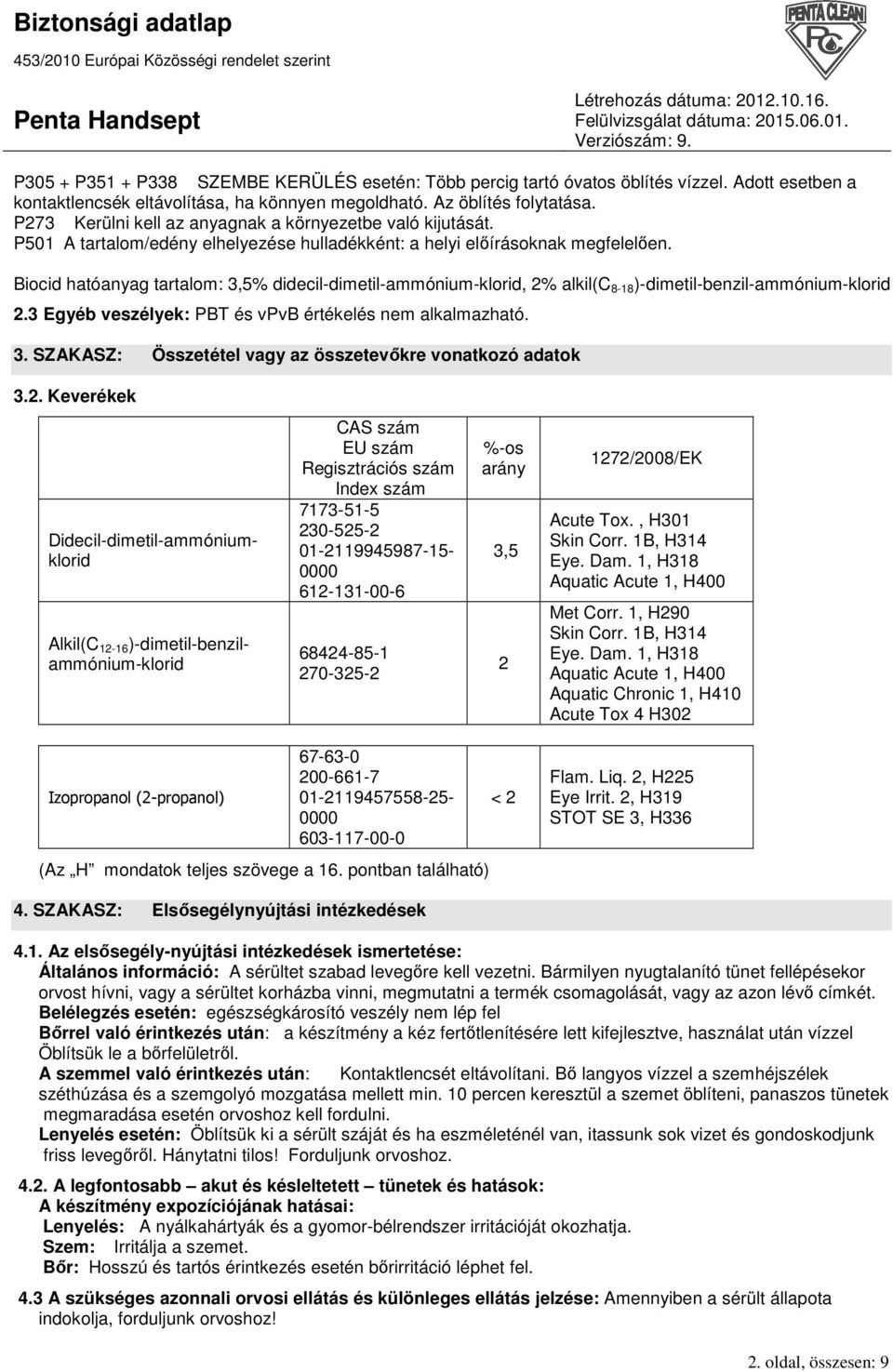 Biocid hatóanyag tartalom: 3,5% didecil-dimetil-ammónium-klorid, 2% alkil(c 8-18 )-dimetil-benzil-ammónium-klorid 2.3 Egyéb veszélyek: PBT és vpvb értékelés nem alkalmazható. 3. SZAKASZ: Összetétel vagy az összetevıkre vonatkozó adatok 3.