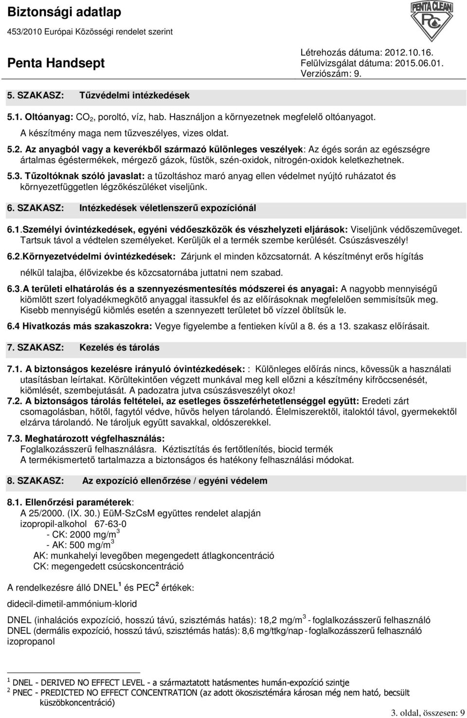 Az anyagból vagy a keverékbıl származó különleges veszélyek: Az égés során az egészségre ártalmas égéstermékek, mérgezı gázok, füstök, szén-oxidok, nitrogén-oxidok keletkezhetnek. 5.3.