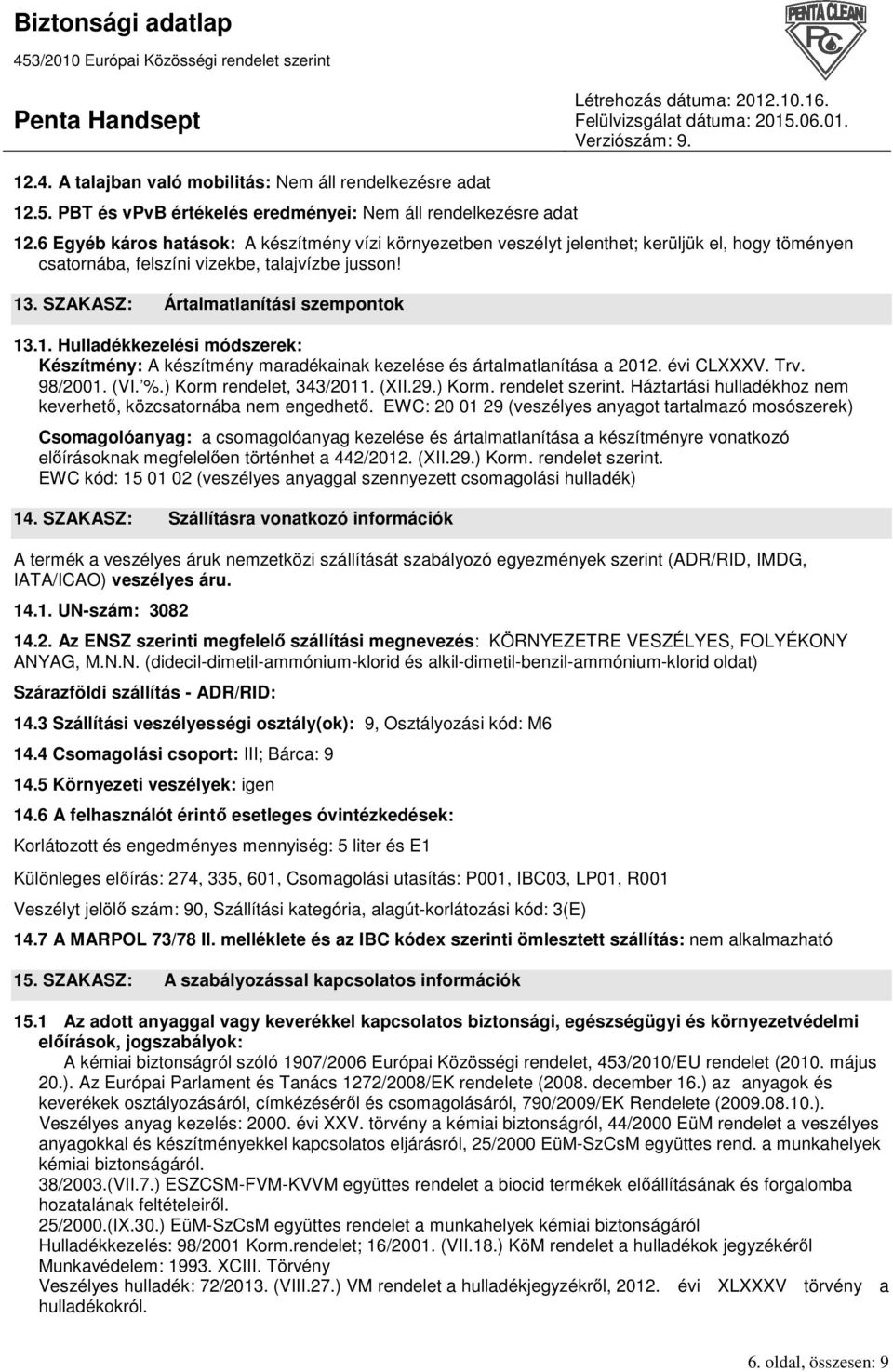 . SZAKASZ: Ártalmatlanítási szempontok 13.1. Hulladékkezelési módszerek: Készítmény: A készítmény maradékainak kezelése és ártalmatlanítása a 2012. évi CLXXXV. Trv. 98/2001. (VI. %.