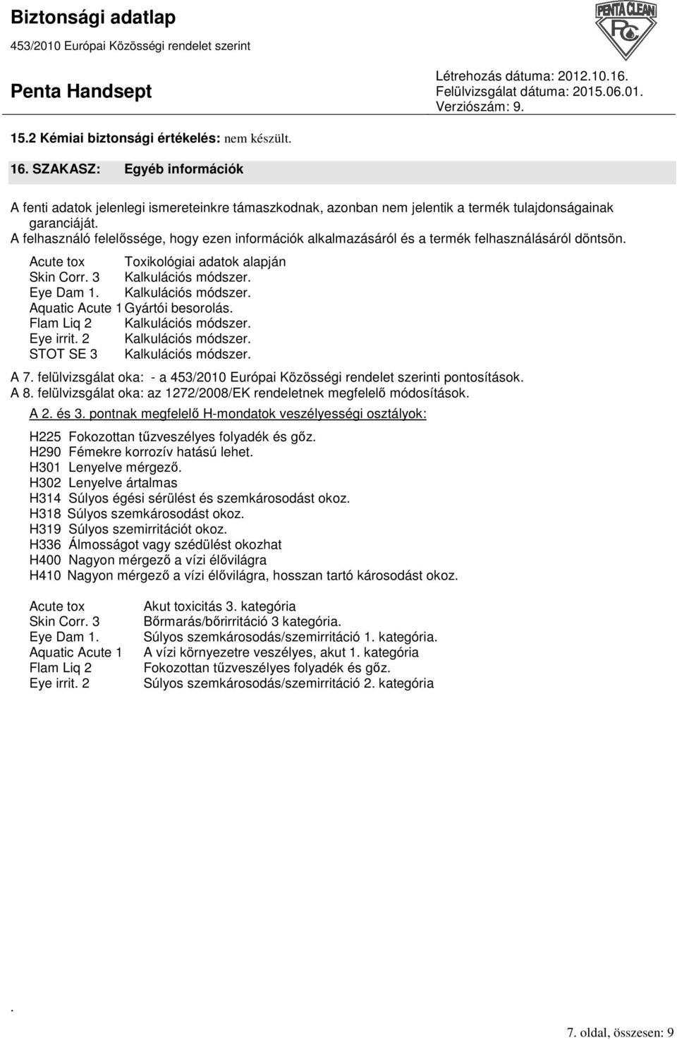 Kalkulációs módszer. Aquatic Acute 1 Gyártói besorolás. Flam Liq 2 Kalkulációs módszer. Eye irrit. 2 Kalkulációs módszer. STOT SE 3 Kalkulációs módszer. A 7. felülvizsgálat oka: - a i pontosítások.