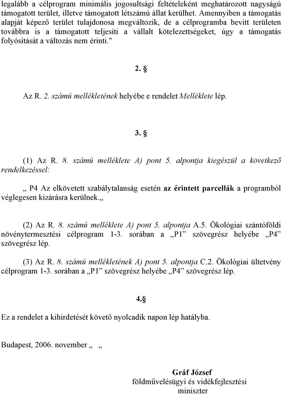 a változás nem érinti." 2. Az R. 2. számú mellékletének helyébe e rendelet Melléklete lép. 3. (1) Az R. 8. számú melléklete A) pont 5.