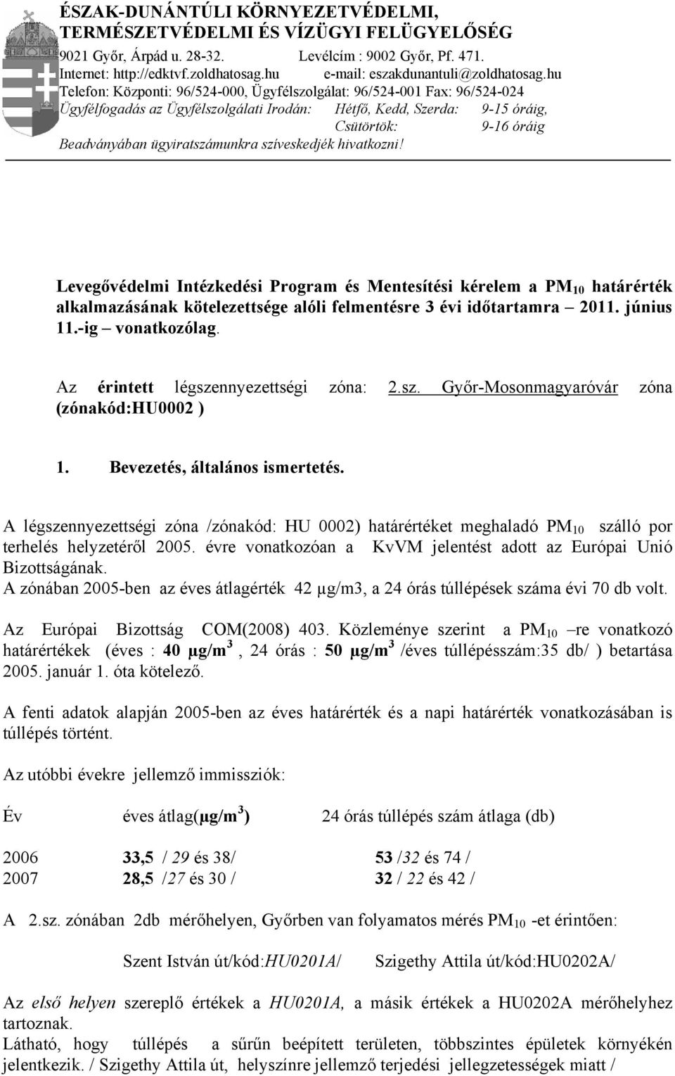 hu Telefon: Központi: 96/524-000, Ügyfélszolgálat: 96/524-001 Fax: 96/524-024 Ügyfélfogadás az Ügyfélszolgálati Irodán: Hétfő, Kedd, Szerda: 9-15 óráig, Csütörtök: 9-16 óráig Beadványában