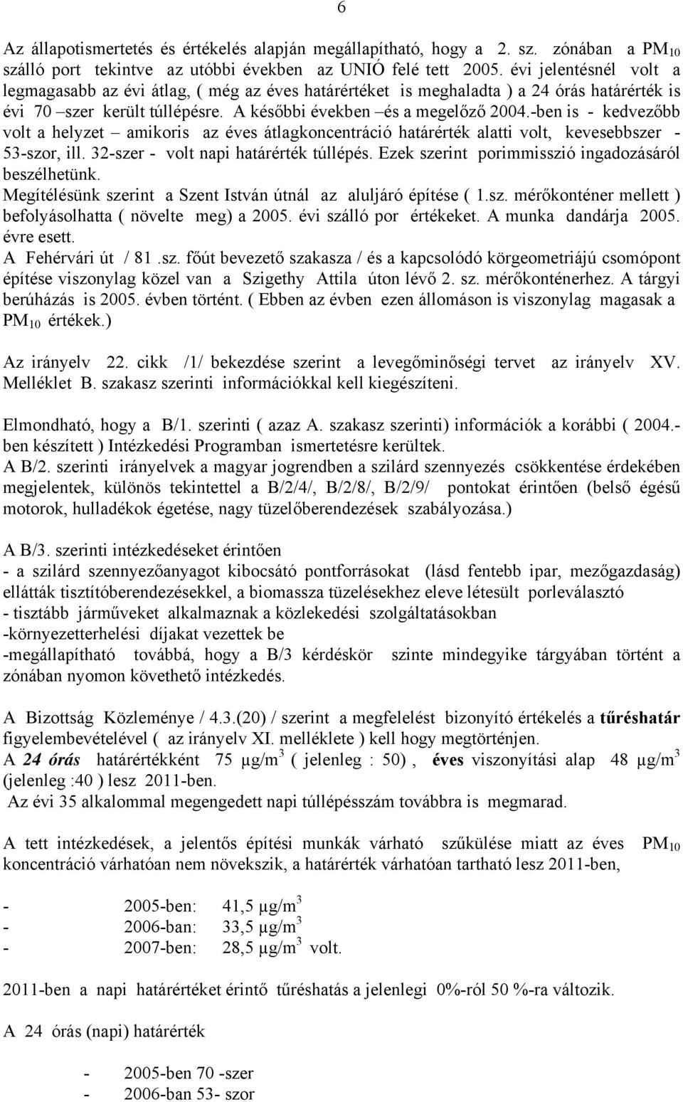 -ben is - kedvezőbb volt a helyzet amikoris az éves átlagkoncentráció határérték alatti volt, kevesebbszer - 53-szor, ill. 32-szer - volt napi határérték túllépés.