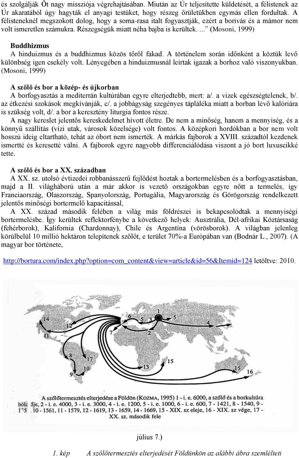 ... (Mosoni, 1999) Buddhizmus A hinduizmus és a buddhizmus közös tőről fakad. A történelem során időnként a köztük levő különbség igen csekély volt.