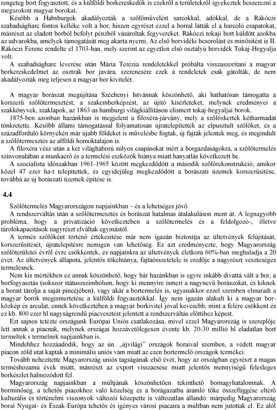 eladott borból befolyt pénzből vásároltak fegyvereket. Rákóczi tokaji bort küldött azokba az udvarokba, amelyek támogatását meg akarta nyerni, Az első borvidéki besorolást és minősítést is II.