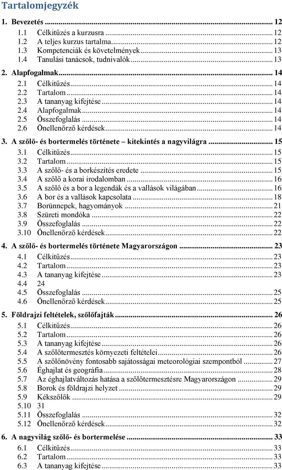 A szőlő- és bortermelés története kitekintés a nagyvilágra... 15 3.1 Célkitűzés... 15 3.2 Tartalom... 15 3.3 A szőlő- és a borkészítés eredete... 15 3.4 A szőlő a korai irodalomban... 16 3.