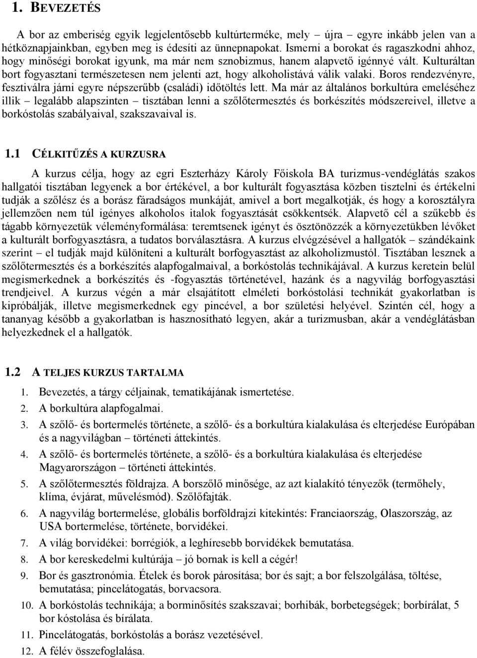 Kulturáltan bort fogyasztani természetesen nem jelenti azt, hogy alkoholistává válik valaki. Boros rendezvényre, fesztiválra járni egyre népszerűbb (családi) időtöltés lett.