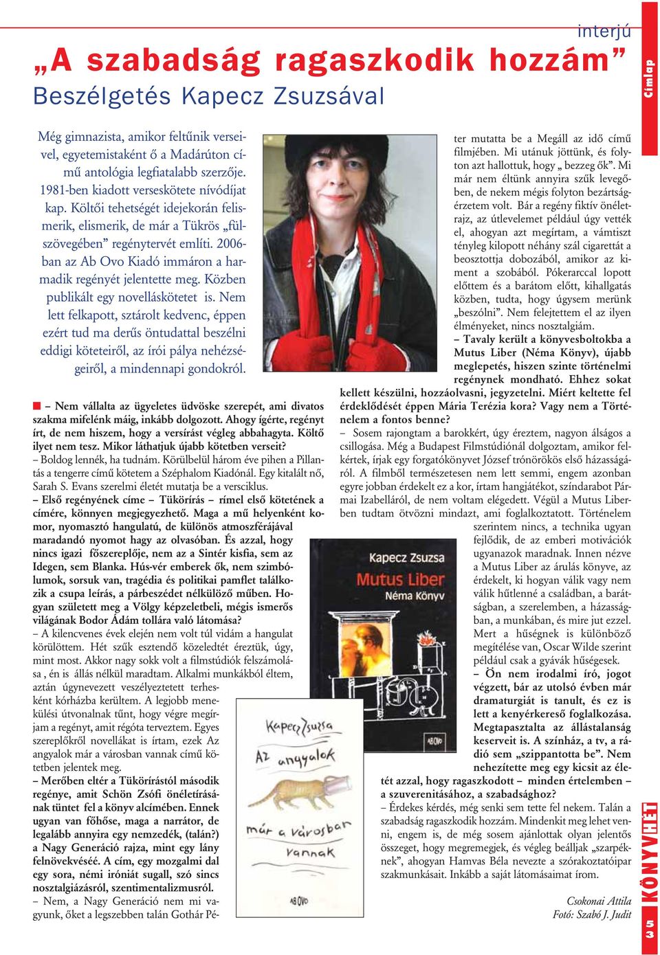 2006- ban az Ab Ovo Kiadó immáron a harmadik regényét jelentette meg. Közben publikált egy novelláskötetet is.