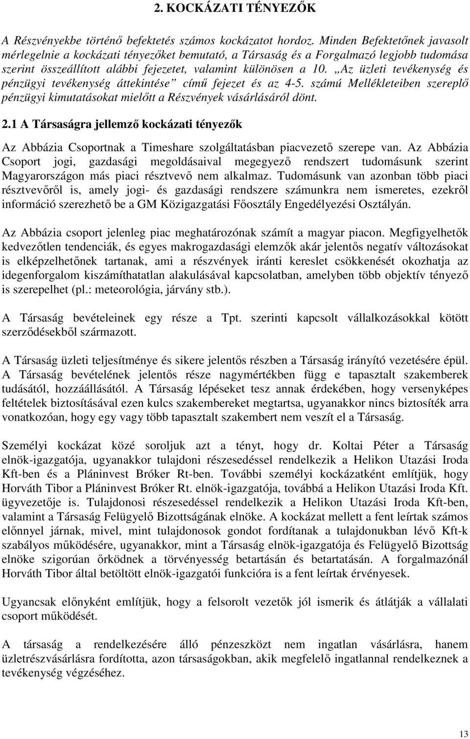 Az üzleti tevékenység és pénzügyi tevékenység áttekintése címő fejezet és az 4-5. számú Mellékleteiben szereplı pénzügyi kimutatásokat mielıtt a Részvények vásárlásáról dönt. 2.