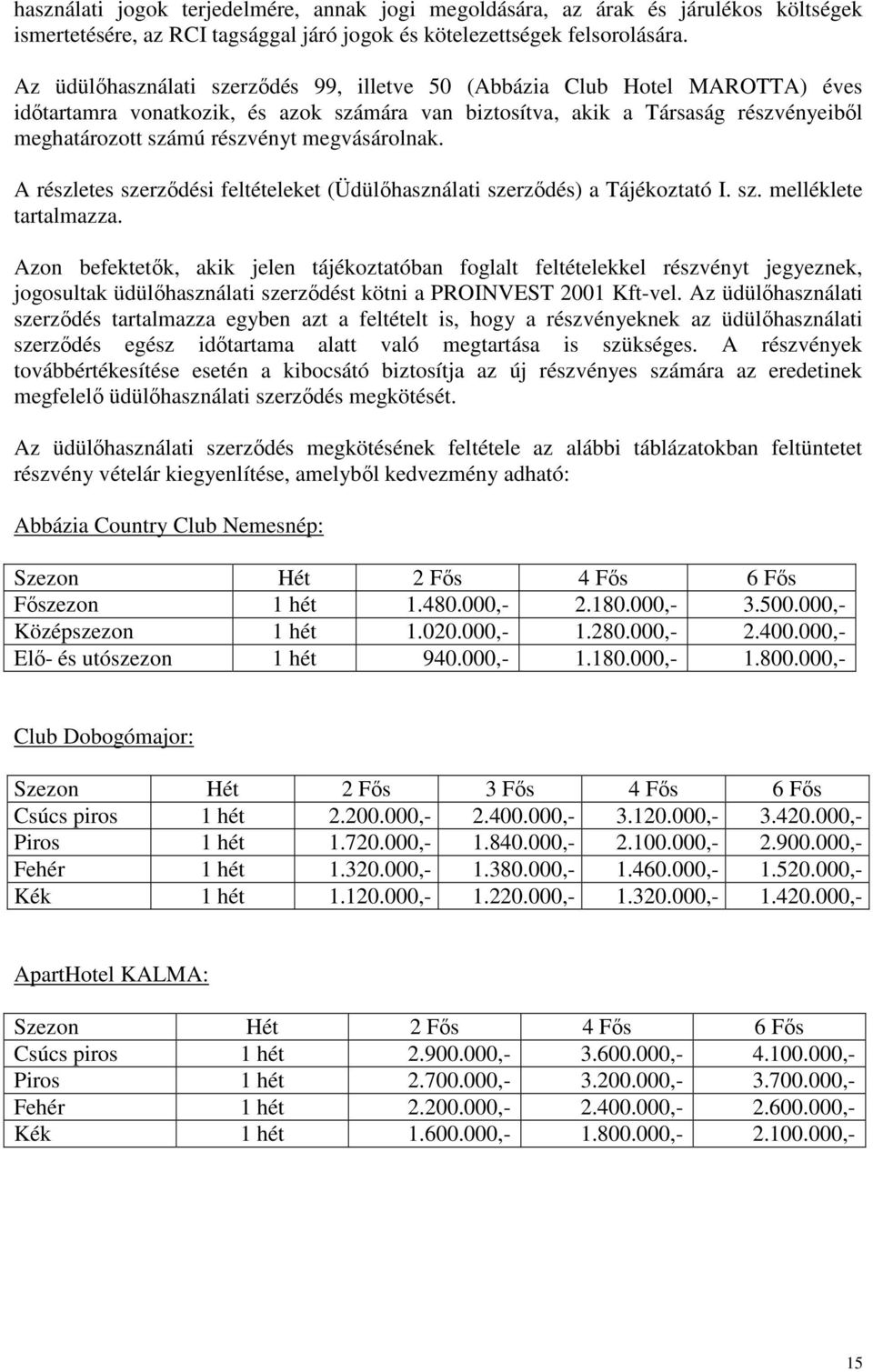 megvásárolnak. A részletes szerzıdési feltételeket (Üdülıhasználati szerzıdés) a Tájékoztató I. sz. melléklete tartalmazza.