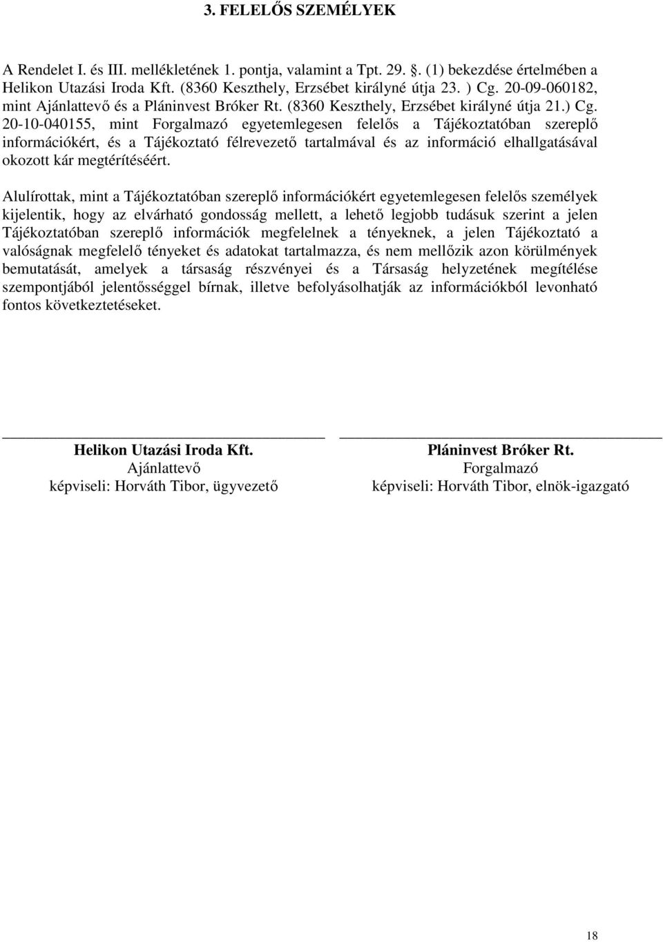 20-10-040155, mint Forgalmazó egyetemlegesen felelıs a Tájékoztatóban szereplı információkért, és a Tájékoztató félrevezetı tartalmával és az információ elhallgatásával okozott kár megtérítéséért.