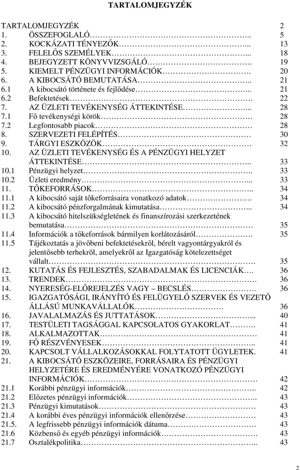 SZERVEZETI FELÉPÍTÉS 30 9. TÁRGYI ESZKÖZÖK 32 10. AZ ÜZLETI TEVÉKENYSÉG ÉS A PÉNZÜGYI HELYZET ÁTTEKINTÉSE.. 33 10.1 Pénzügyi helyzet.. 33 10.2 Üzleti eredmény... 33 11. TİKEFORRÁSOK.. 34 11.