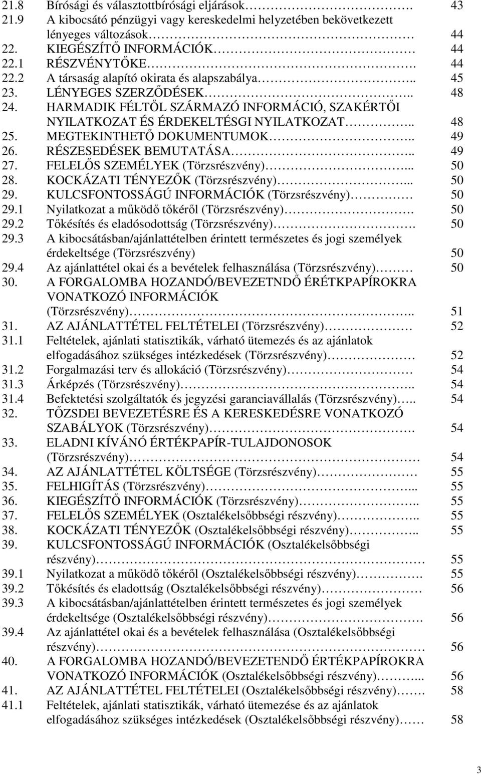 . 49 27. FELELİS SZEMÉLYEK (Törzsrészvény)... 50 28. KOCKÁZATI TÉNYEZİK (Törzsrészvény)... 50 29. KULCSFONTOSSÁGÚ INFORMÁCIÓK (Törzsrészvény) 50 29.1 Nyilatkozat a mőködı tıkérıl (Törzsrészvény).