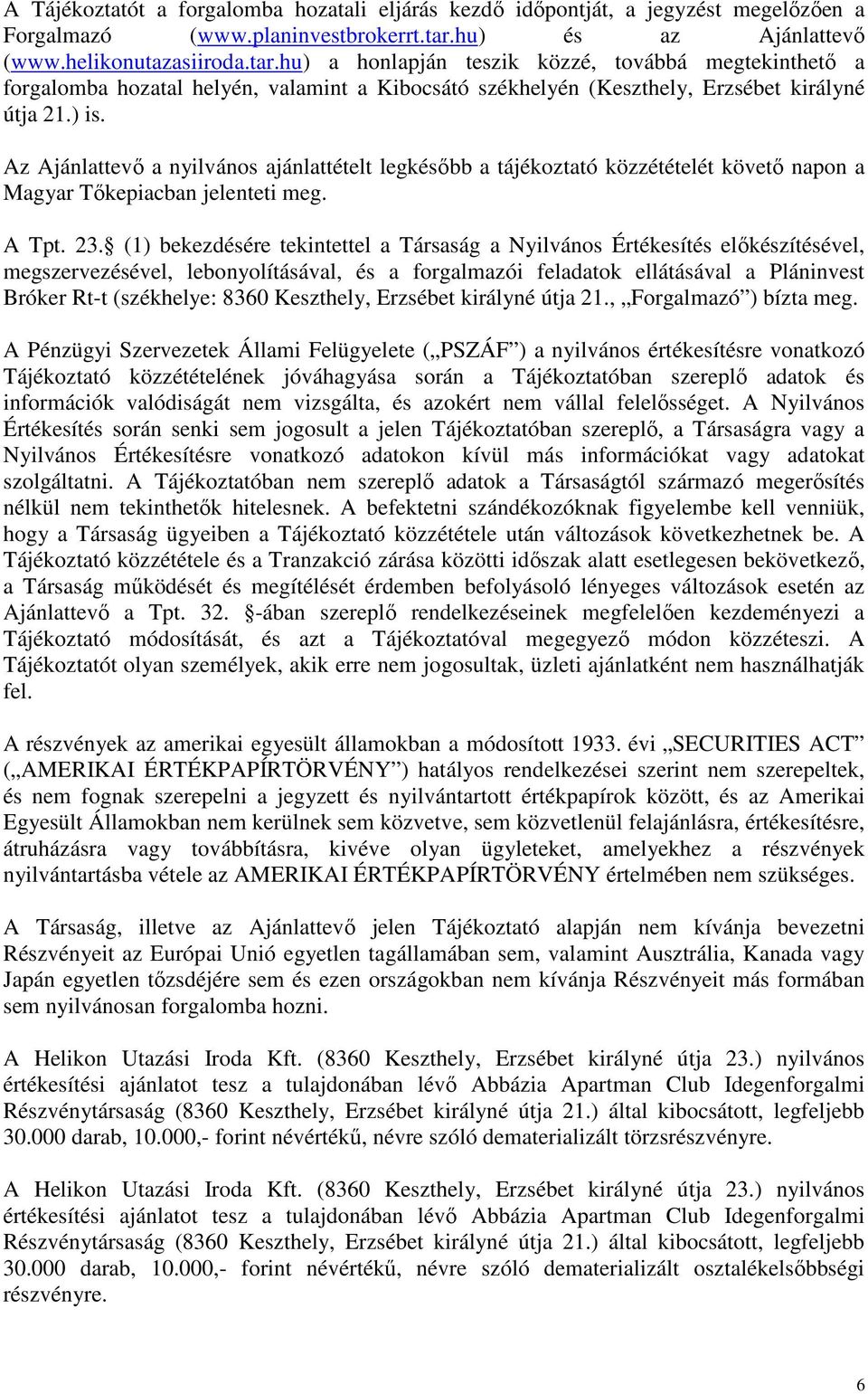 hu) a honlapján teszik közzé, továbbá megtekinthetı a forgalomba hozatal helyén, valamint a Kibocsátó székhelyén (Keszthely, Erzsébet királyné útja 21.) is.