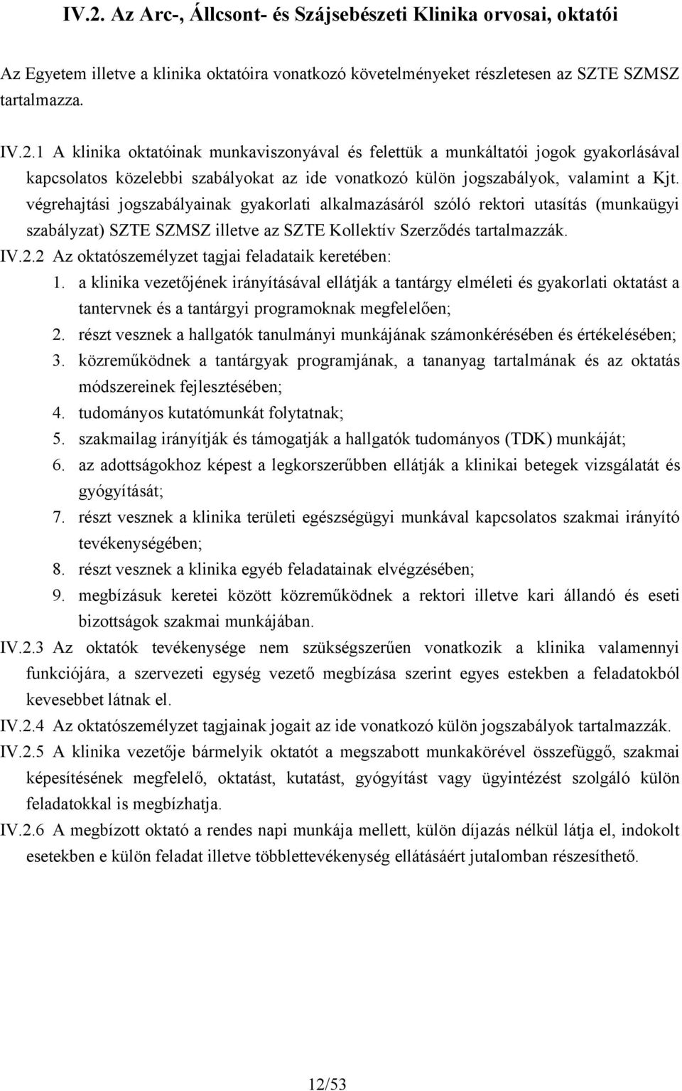 2 Az oktatószemélyzet tagjai feladataik keretében: 1. a klinika vezetőjének irányításával ellátják a tantárgy elméleti és gyakorlati oktatást a tantervnek és a tantárgyi programoknak megfelelően; 2.