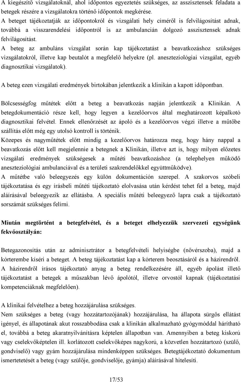 A beteg az ambuláns vizsgálat során kap tájékoztatást a beavatkozáshoz szükséges vizsgálatokról, illetve kap beutalót a megfelelő helyekre (pl.