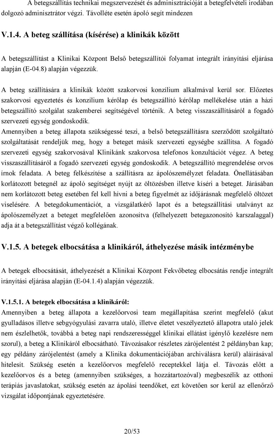 A beteg szállítására a klinikák között szakorvosi konzílium alkalmával kerül sor.