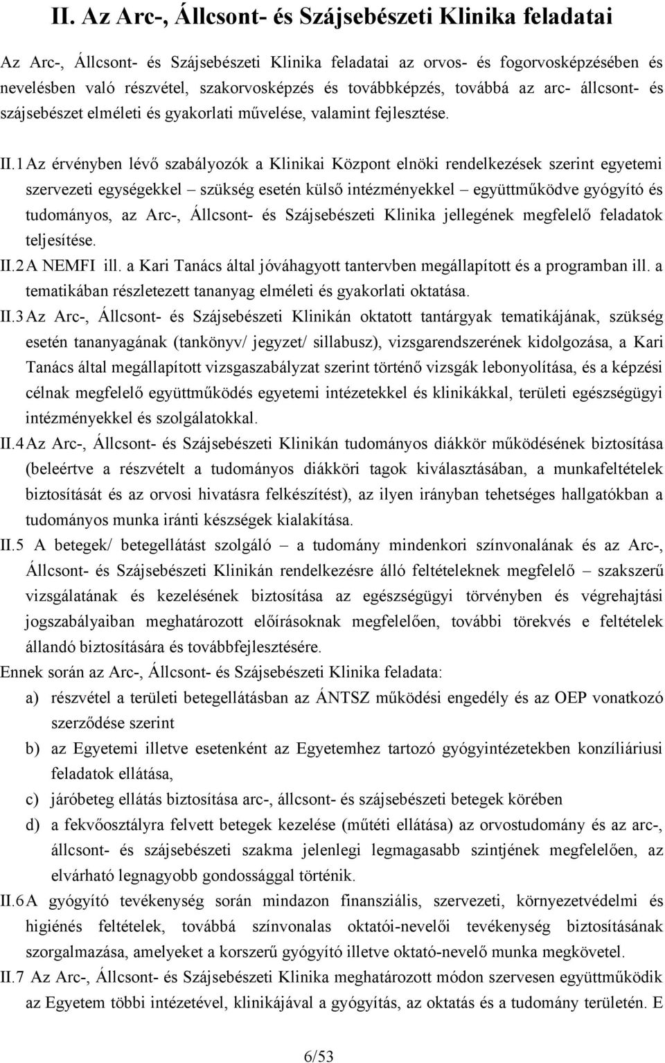 1Az érvényben lévő szabályozók a Klinikai Központ elnöki rendelkezések szerint egyetemi szervezeti egységekkel szükség esetén külső intézményekkel együttműködve gyógyító és tudományos, az Arc-,