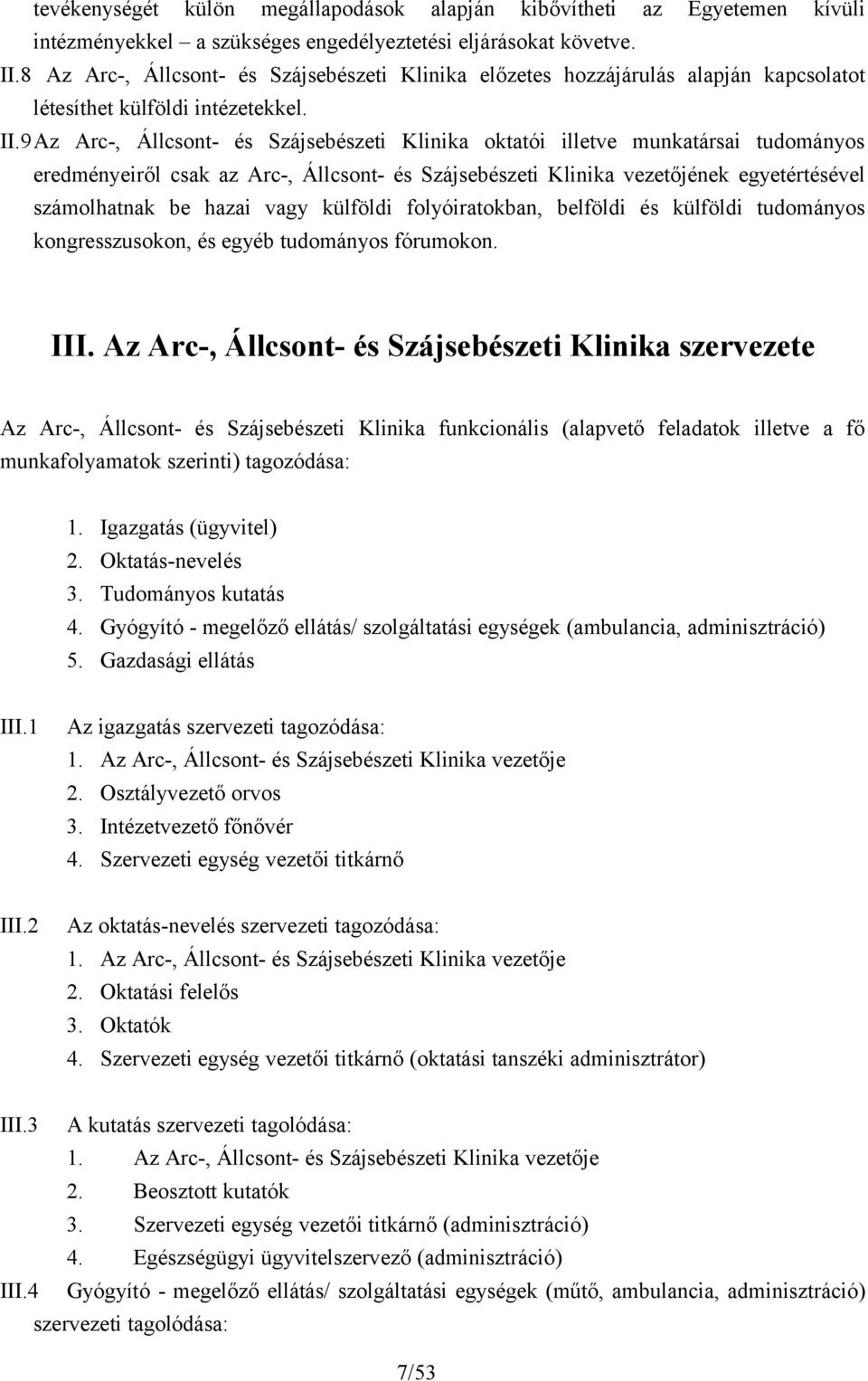 9Az Arc-, Állcsont- és Szájsebészeti Klinika oktatói illetve munkatársai tudományos eredményeiről csak az Arc-, Állcsont- és Szájsebészeti Klinika vezetőjének egyetértésével számolhatnak be hazai