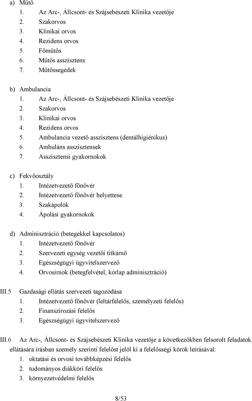 Asszisztensi gyakornokok c) Fekvőosztály 1. Intézetvezető főnővér 2. Intézetvezető főnővér helyettese 3. Szakápolók 4. Ápolási gyakornokok d) Adminisztráció (betegekkel kapcsolatos) 1.