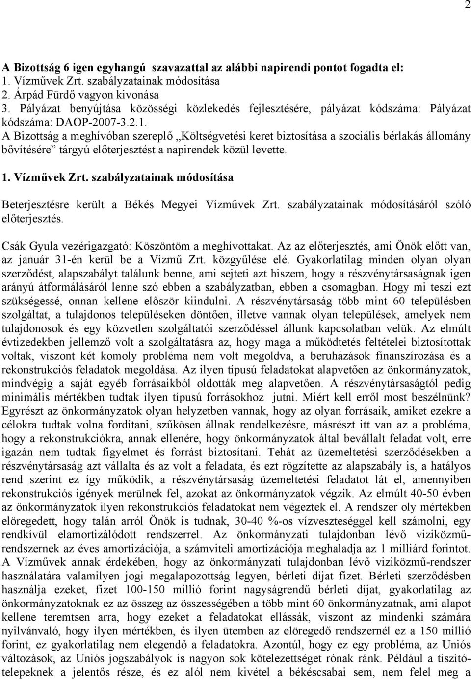 A Bizottság a meghívóban szereplő Költségvetési keret biztosítása a szociális bérlakás állomány bővítésére tárgyú előterjesztést a napirendek közül levette. 1. Vízművek Zrt.