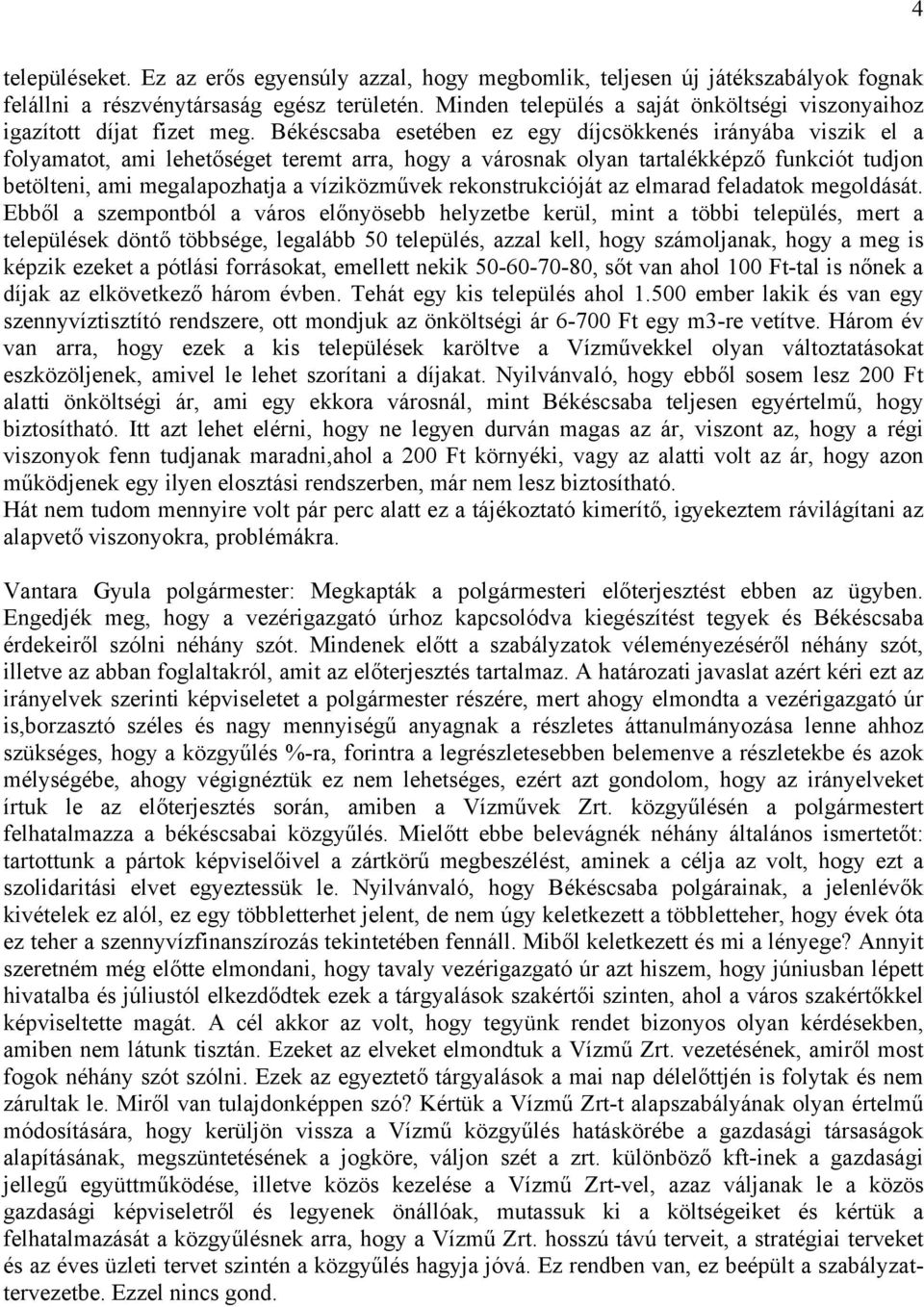 Békéscsaba esetében ez egy díjcsökkenés irányába viszik el a folyamatot, ami lehetőséget teremt arra, hogy a városnak olyan tartalékképző funkciót tudjon betölteni, ami megalapozhatja a víziközművek