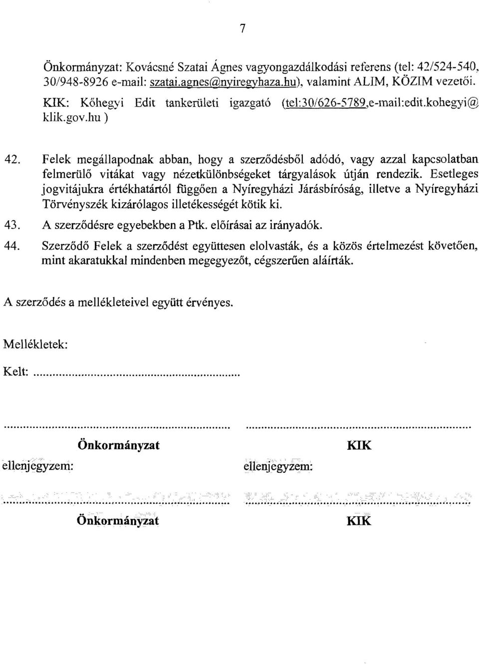 Felek megállapodnak abban, hogyaszerződésből adódó, vagy azzal kapcsolatban felmerülő vitákat vagy nézetkülönbségeket tárgyalások útján rendezik.