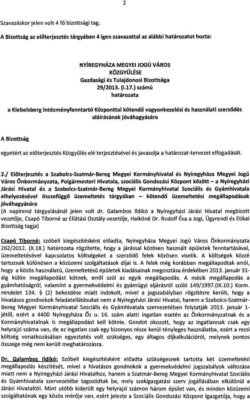 ) számú határozata a Klebelsberg Intézményfenntartó Központtal kötendő vagyonkezelési és használati szerződés aláírásának jóváhagyására A Bizottság egyetért az előterjesztés Közgyűlés elé