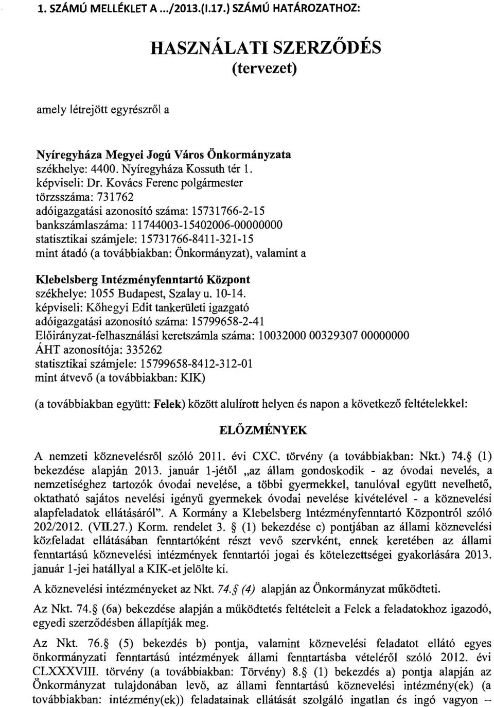 Kovács Ferenc polgármester törzsszáma: 731762 adóigazgatási azonosító száma: 15731766-2-15 bankszámlaszáma: 11744003-15402006-00000000 statisztikai számjele: 15731766-8411-321-15 mint átadó (a