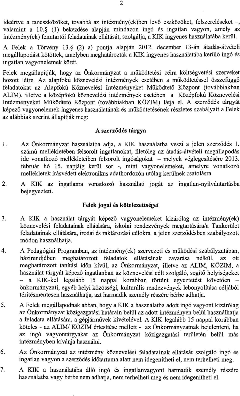 (2) a) pontja alapján 2012. december 13-án átadás-átvételi megállapodást kötöttek, amelyben meghatározták a KIK ingyenes használatába kerülő ingó és ingatlan vagyonelemek körét.