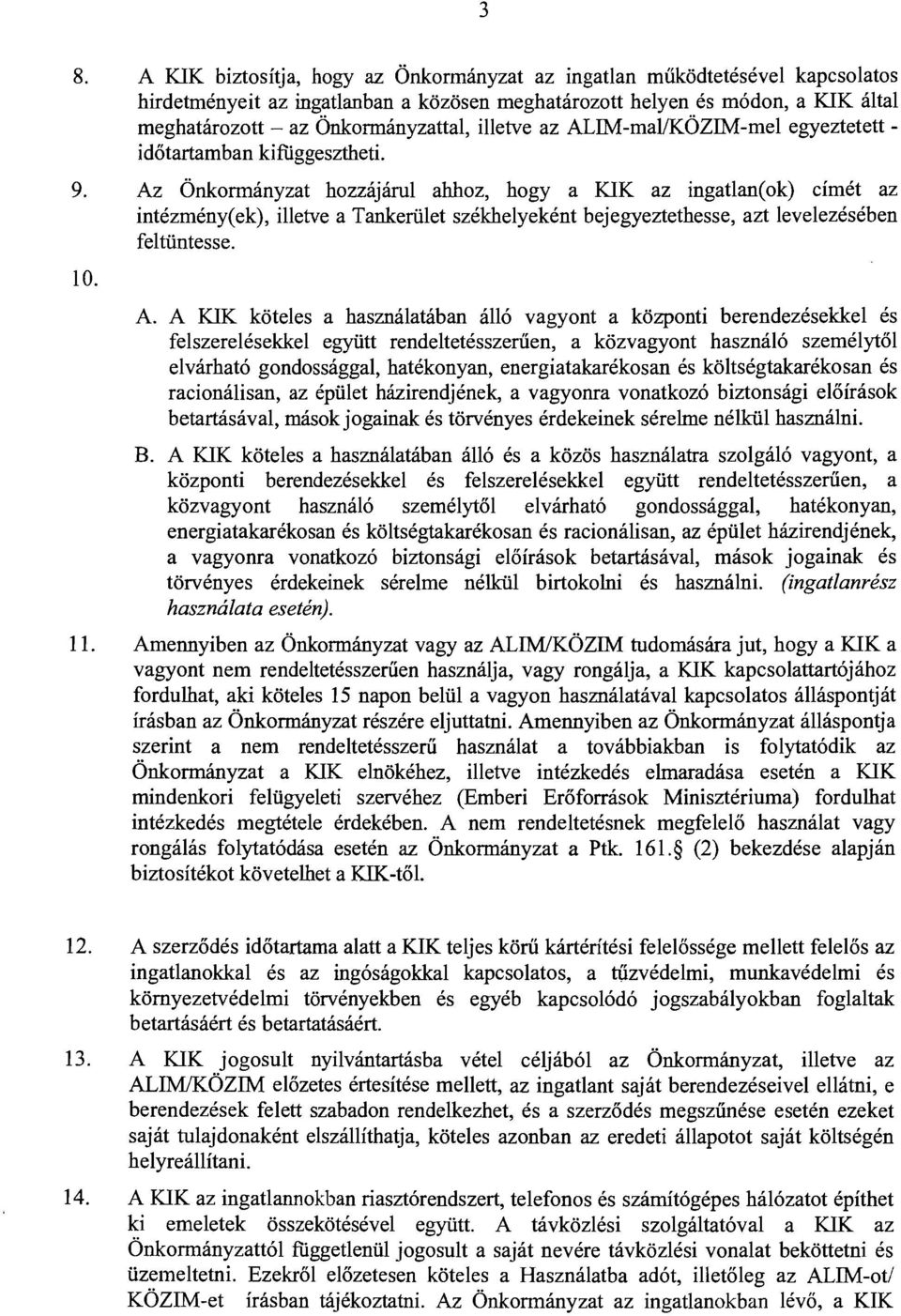 Az Önkonnányzat hozzájárul ahhoz, hogy akik az ingatlan(ok) címét az intézmény(ek), illetve a Tankerület székhelyeként bejegyeztethesse, azt levelezésében feltüntesse. 10. A.