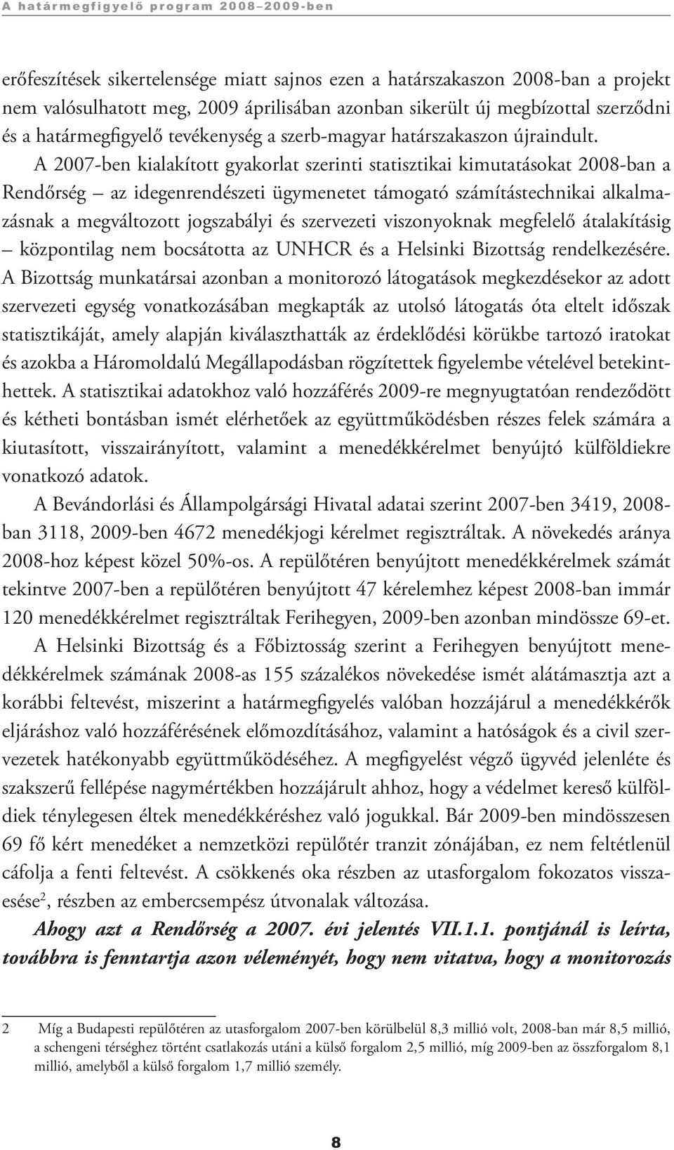 A 2007-ben kialakított gyakorlat szerinti statisztikai kimutatásokat 2008-ban a Rendőrség az idegenrendészeti ügymenetet támogató számítástechnikai alkalmazásnak a megváltozott jogszabályi és