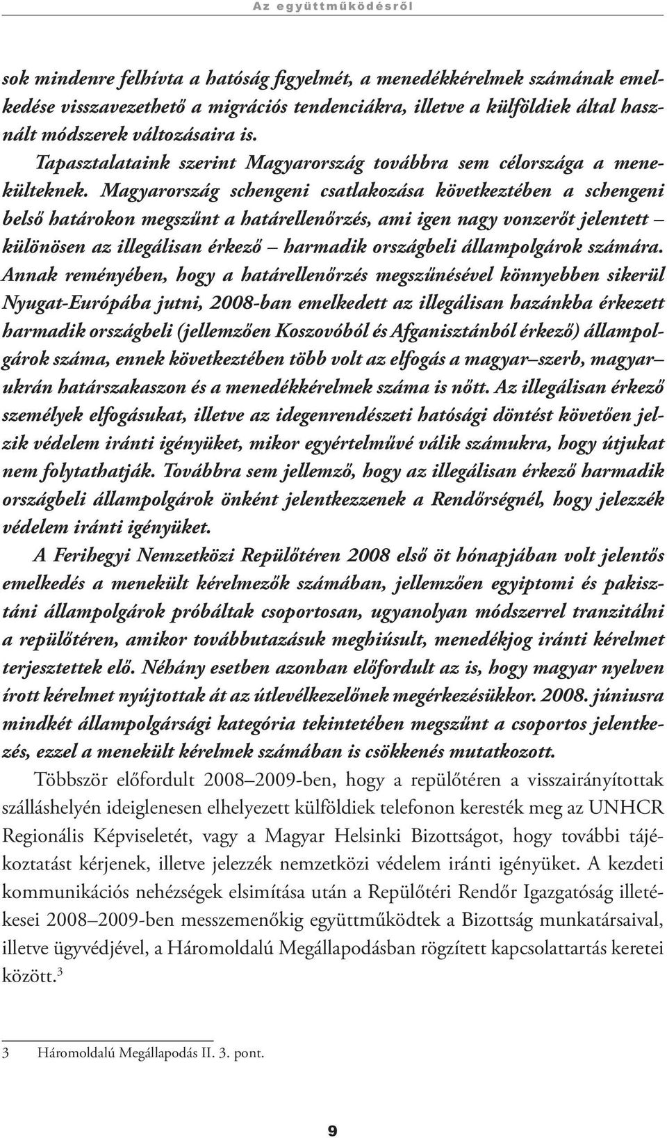 Magyarország schengeni csatlakozása következtében a schengeni belső határokon megszűnt a határellenőrzés, ami igen nagy vonzerőt jelentett különösen az illegálisan érkező harmadik országbeli