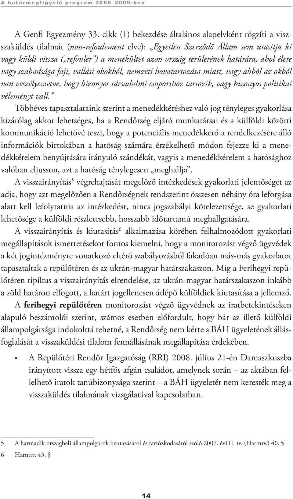 területének határára, ahol élete vagy szabadsága faji, vallási okokból, nemzeti hovatartozása miatt, vagy abból az okból van veszélyeztetve, hogy bizonyos társadalmi csoporthoz tartozik, vagy