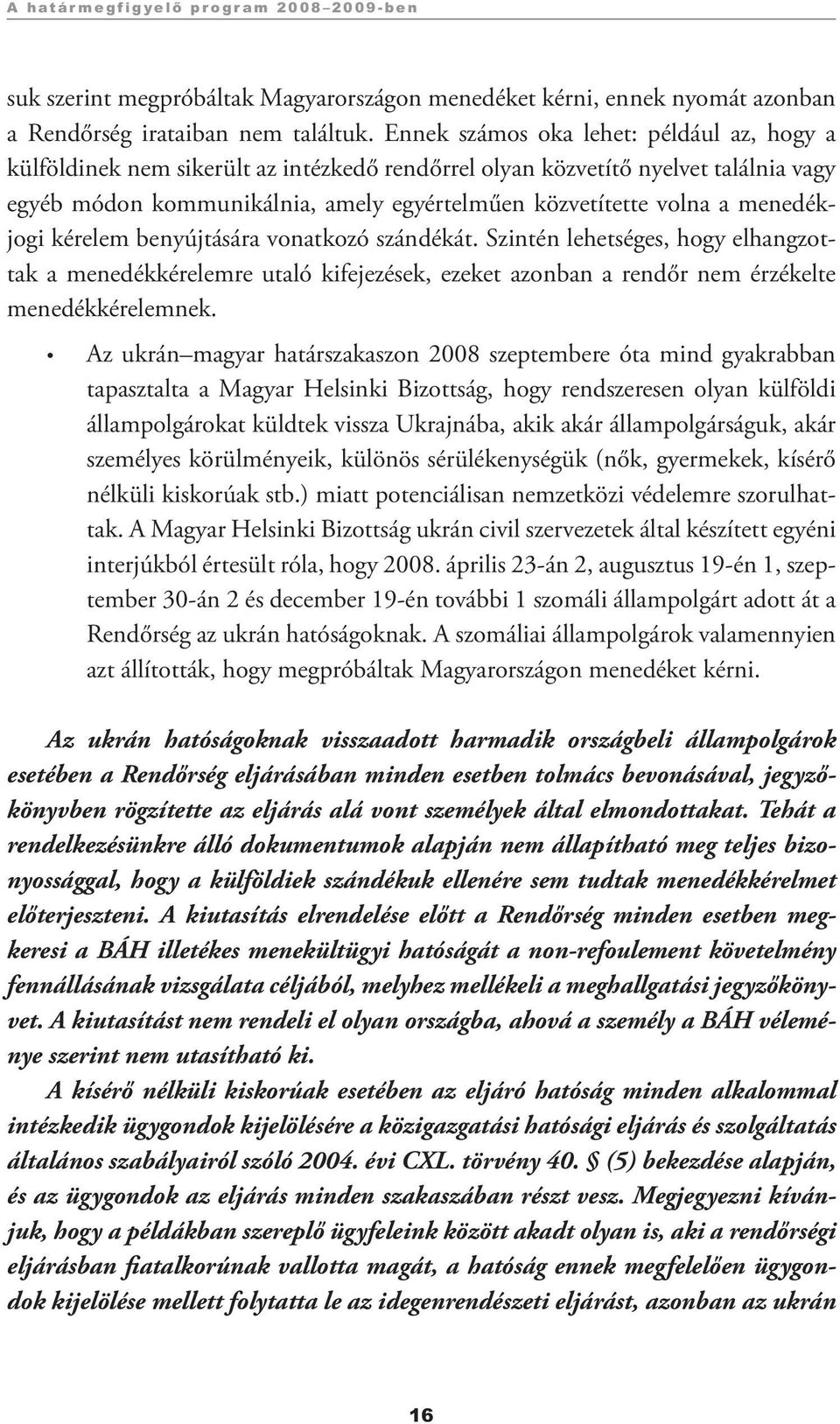 menedékjogi kérelem benyújtására vonatkozó szándékát. Szintén lehetséges, hogy elhangzottak a menedékkérelemre utaló kifejezések, ezeket azonban a rendőr nem érzékelte menedékkérelemnek.