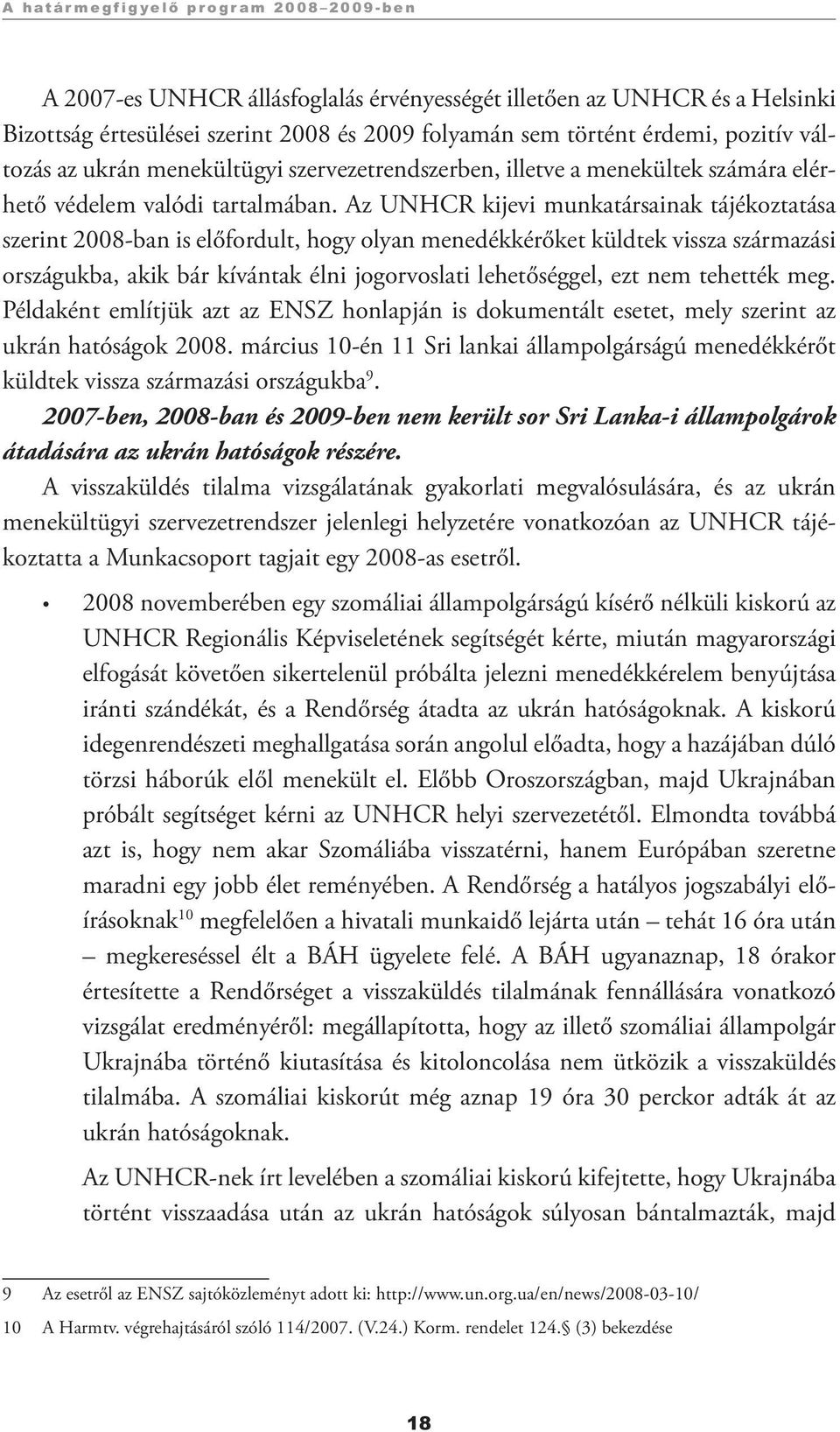 Az UNHCR kijevi munkatársainak tájékoztatása szerint 2008-ban is előfordult, hogy olyan menedékkérőket küldtek vissza származási országukba, akik bár kívántak élni jogorvoslati lehetőséggel, ezt nem