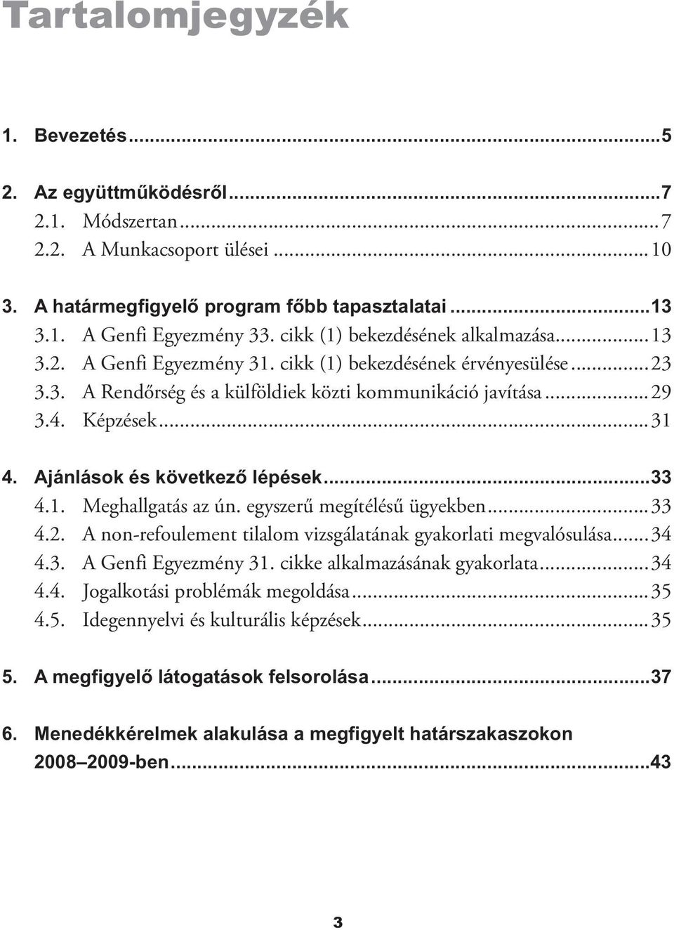 Ajánlások és következő lépések...33 4.1. Meghallgatás az ún. egyszerű megítélésű ügyekben...33 4.2. A non-refoulement tilalom vizsgálatának gyakorlati megvalósulása...34 4.3. A Genfi Egyezmény 31.