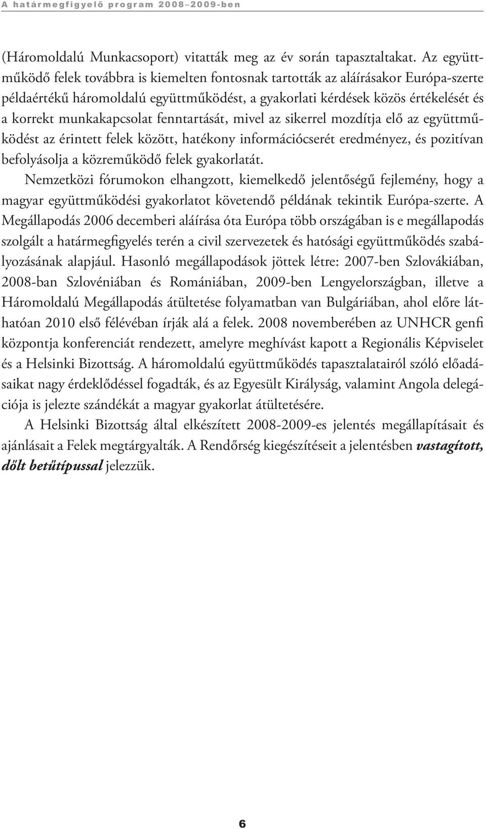 munkakapcsolat fenntartását, mivel az sikerrel mozdítja elő az együttműködést az érintett felek között, hatékony információcserét eredményez, és pozitívan befolyásolja a közreműködő felek gyakorlatát.