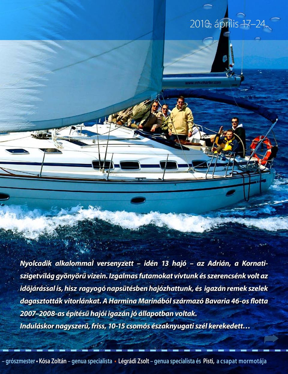 dagasztották vitorlánkat. A Harmina Marinából származó Bavaria 46-os flotta 2007 2008-as építésű hajói igazán jó állapotban voltak.