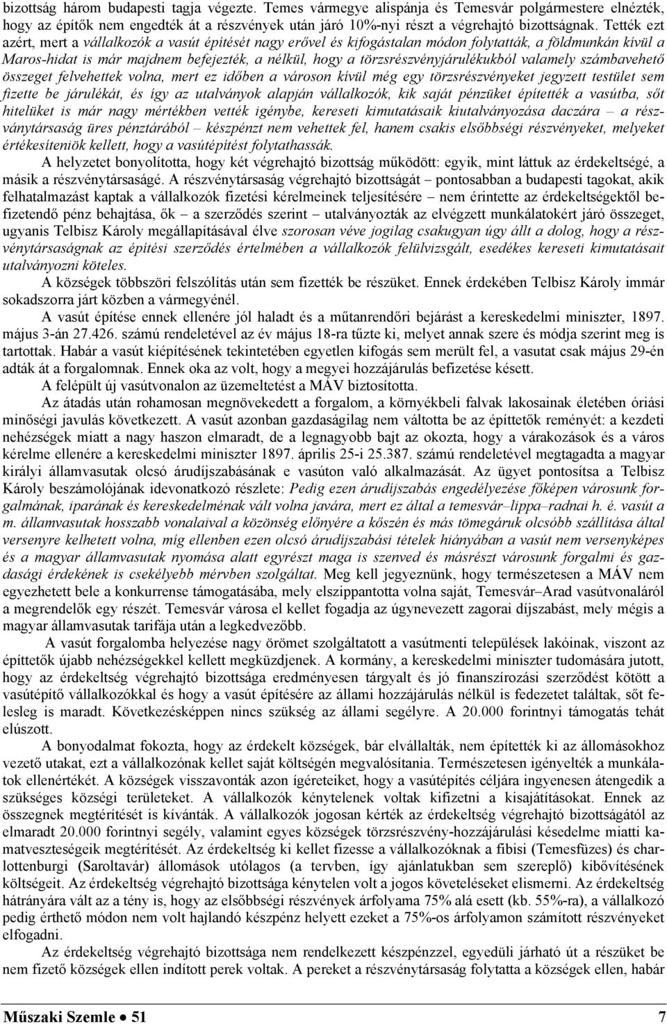 törzsrészvényjárulékukból valamely számbavehető összeget felvehettek volna, mert ez időben a városon kívül még egy törzsrészvényeket jegyzett testület sem fizette be járulékát, és így az utalványok