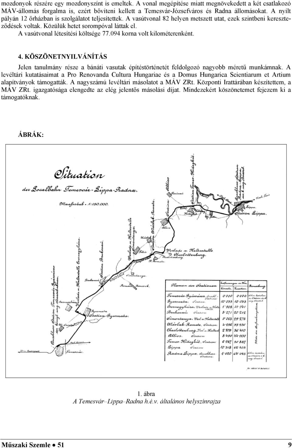 A vasútvonal létesítési költsége 77.094 korna volt kilométerenként. 4. KÖSZÖNETNYILVÁNÍTÁS Jelen tanulmány része a bánáti vasutak építéstörténetét feldolgozó nagyobb méretű munkámnak.