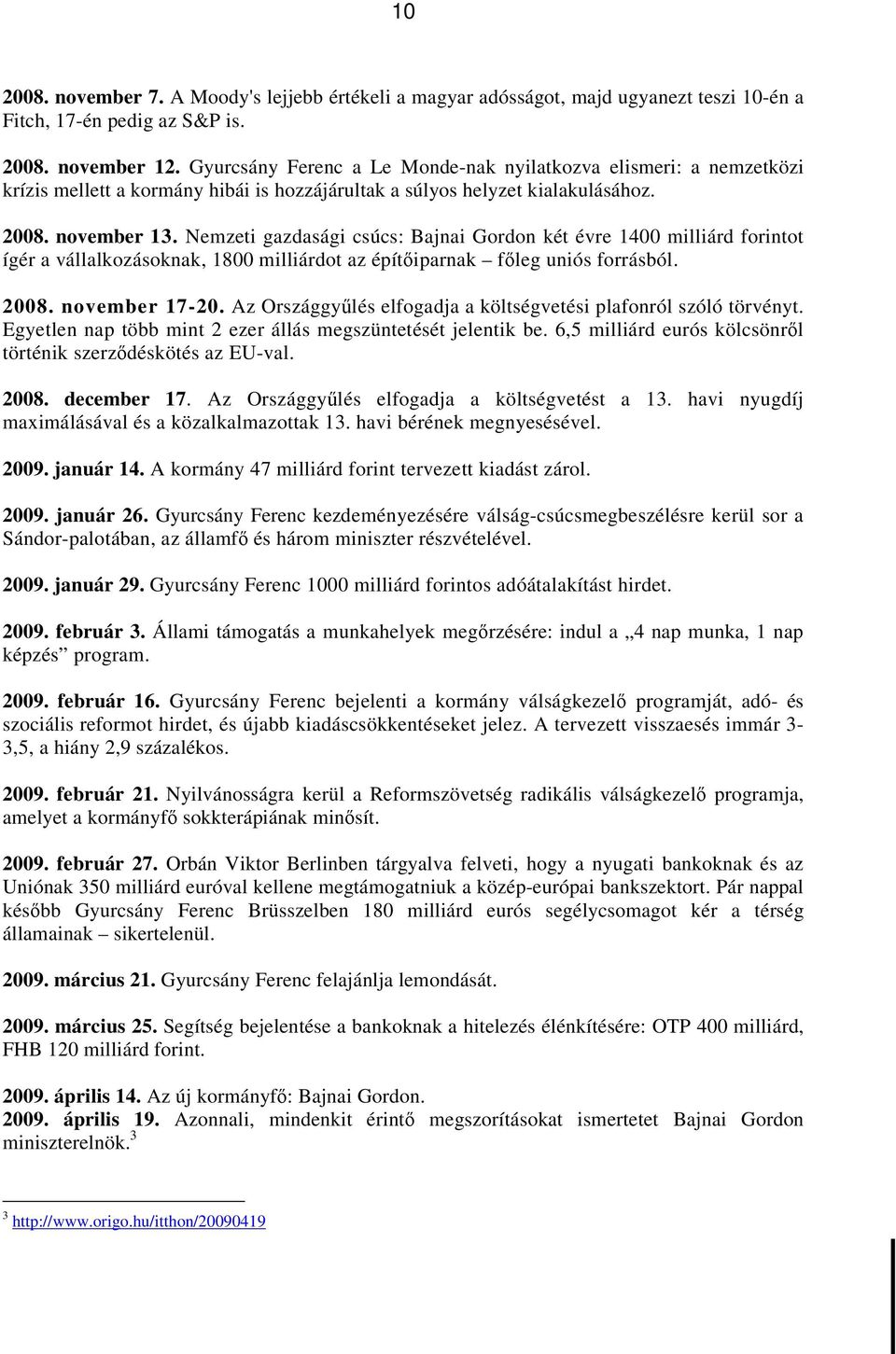 Nemzeti gazdasági csúcs: Bajnai Gordon két évre 1400 milliárd forintot ígér a vállalkozásoknak, 1800 milliárdot az építőiparnak főleg uniós forrásból. 2008. november 17-20.