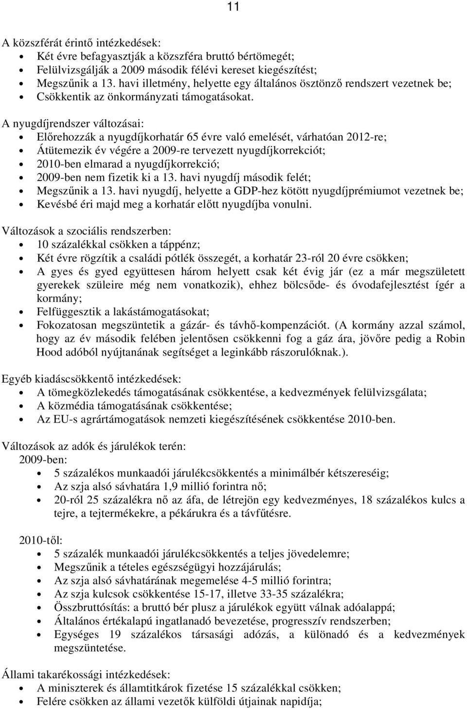 A nyugdíjrendszer változásai: Előrehozzák a nyugdíjkorhatár 65 évre való emelését, várhatóan 2012-re; Átütemezik év végére a 2009-re tervezett nyugdíjkorrekciót; 2010-ben elmarad a nyugdíjkorrekció;