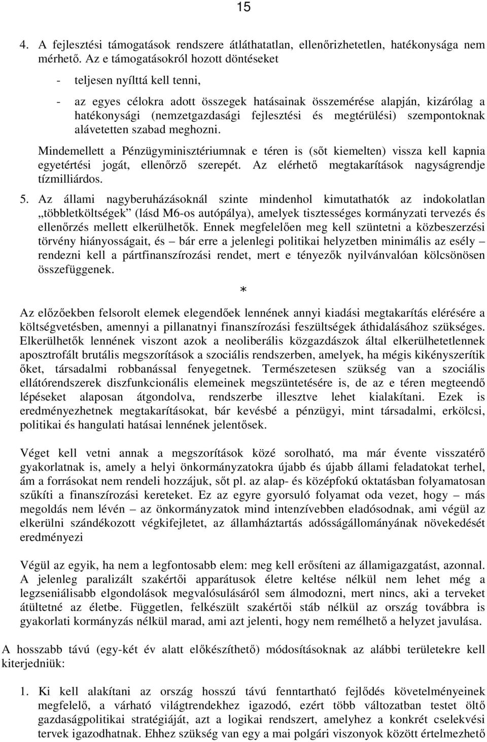 megtérülési) szempontoknak alávetetten szabad meghozni. Mindemellett a Pénzügyminisztériumnak e téren is (sőt kiemelten) vissza kell kapnia egyetértési jogát, ellenőrző szerepét.