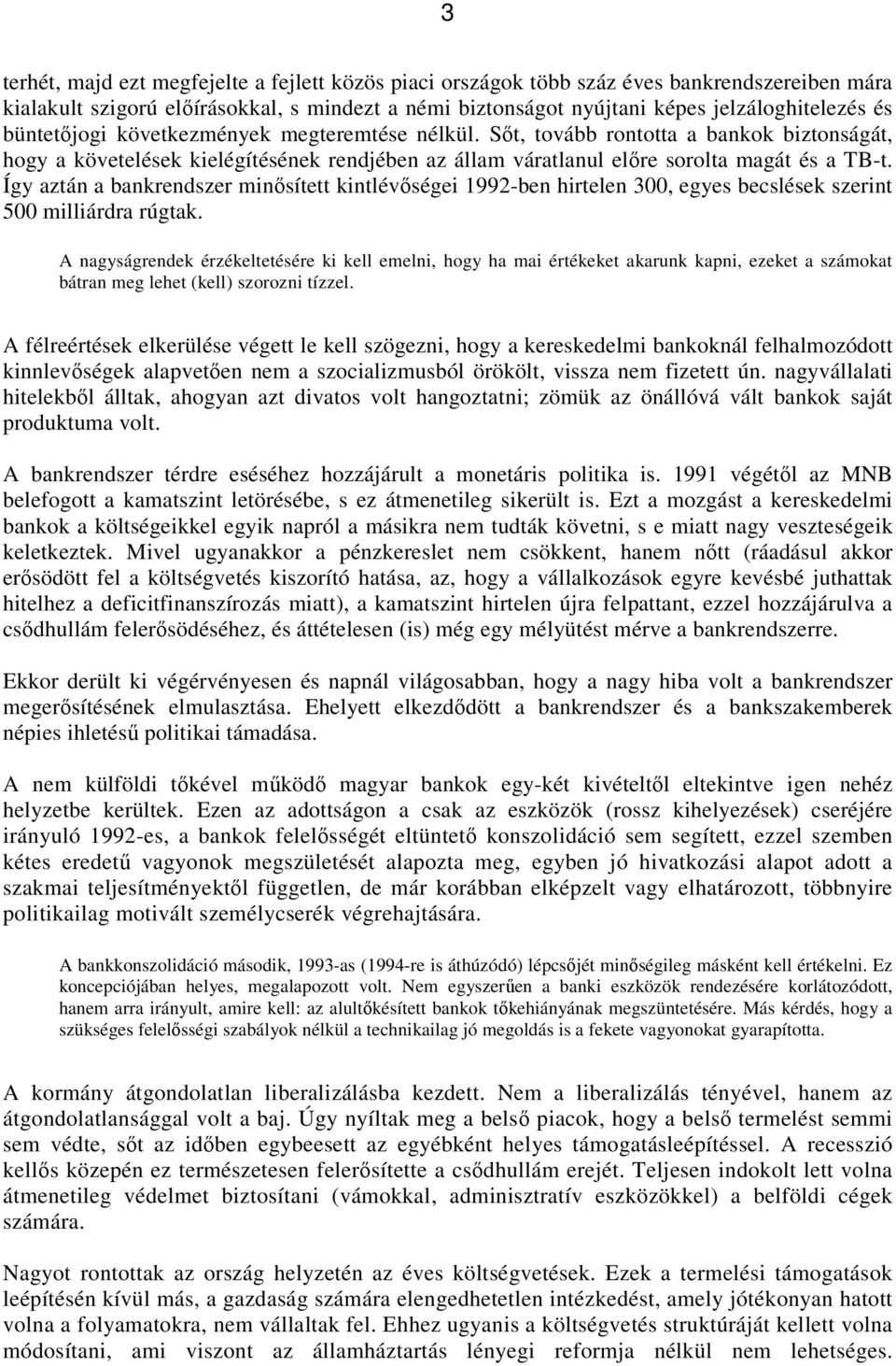 Így aztán a bankrendszer minősített kintlévőségei 1992-ben hirtelen 300, egyes becslések szerint 500 milliárdra rúgtak.