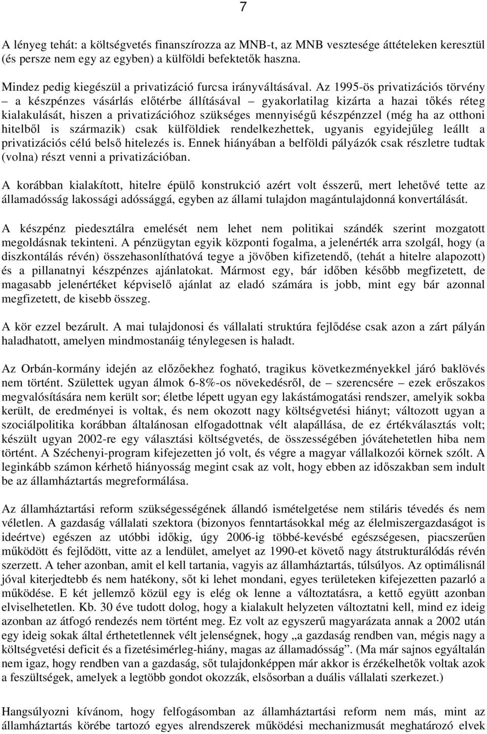 Az 1995-ös privatizációs törvény a készpénzes vásárlás előtérbe állításával gyakorlatilag kizárta a hazai tőkés réteg kialakulását, hiszen a privatizációhoz szükséges mennyiségű készpénzzel (még ha