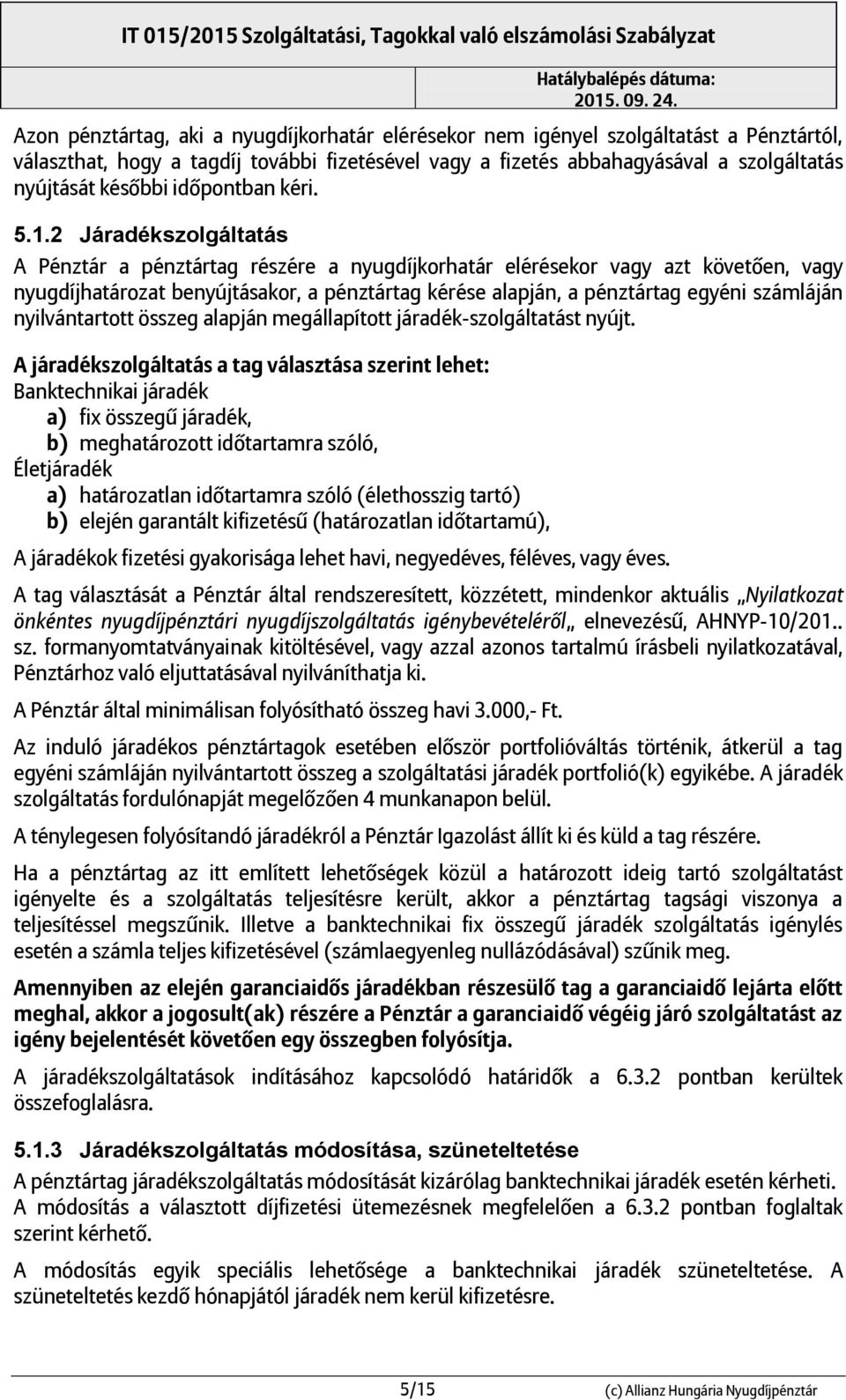 2 Járadékszolgáltatás A Pénztár a pénztártag részére a nyugdíkorhatár elérésekor vagy azt követően, vagy nyugdíhatározat benyútásakor, a pénztártag kérése alapán, a pénztártag egyén számláán