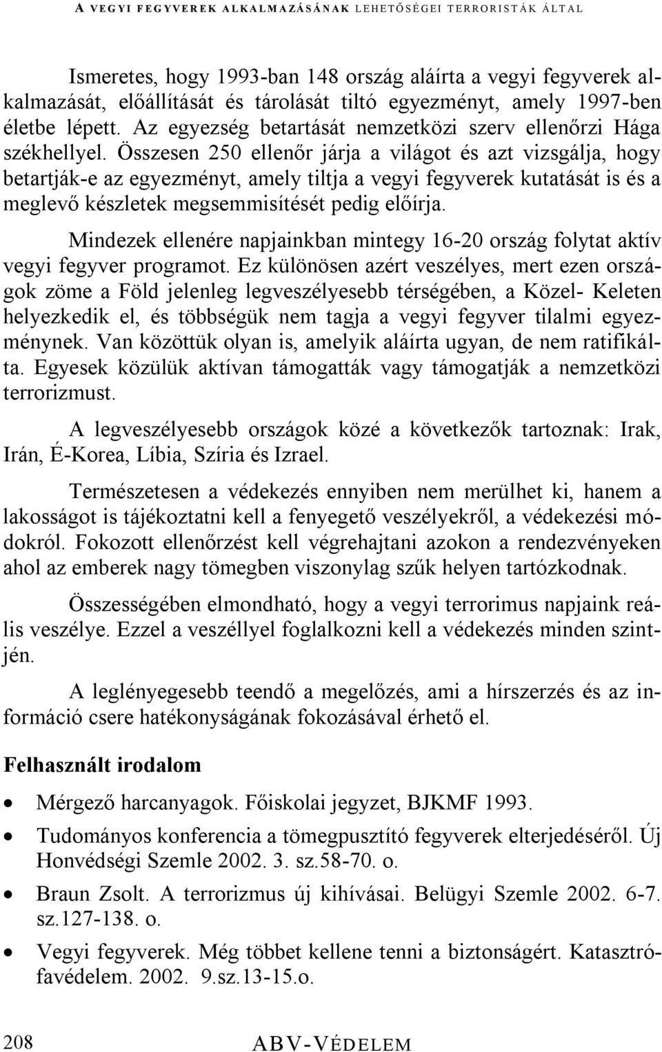 Összesen 250 ellenőr járja a világot és azt vizsgálja, hogy betartják-e az egyezményt, amely tiltja a vegyi fegyverek kutatását is és a meglevő készletek megsemmisítését pedig előírja.