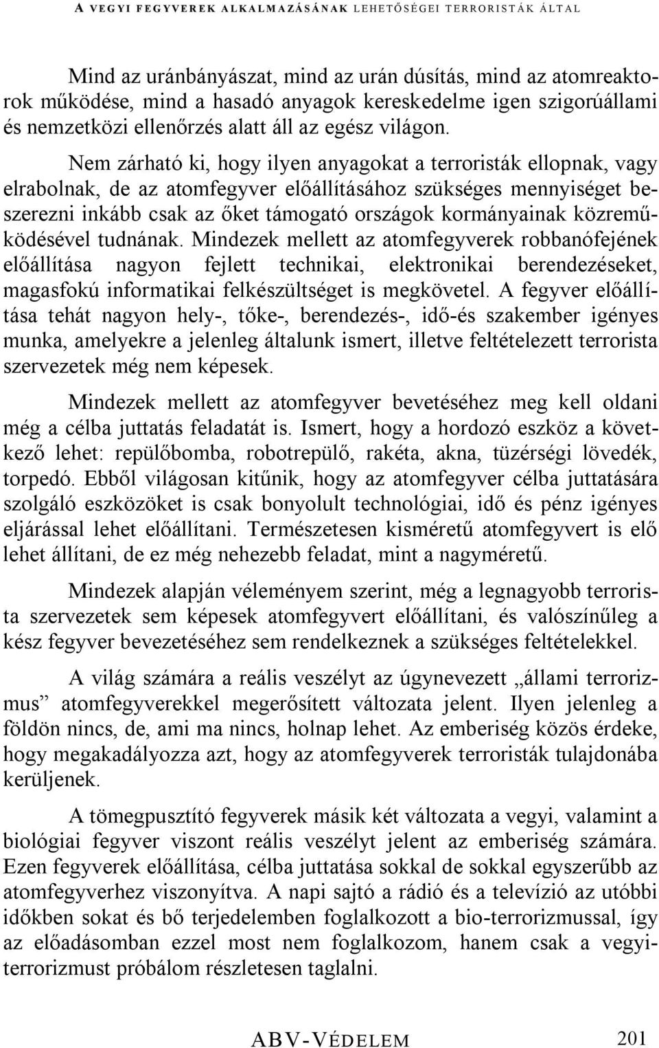 közreműködésével tudnának. Mindezek mellett az atomfegyverek robbanófejének előállítása nagyon fejlett technikai, elektronikai berendezéseket, magasfokú informatikai felkészültséget is megkövetel.