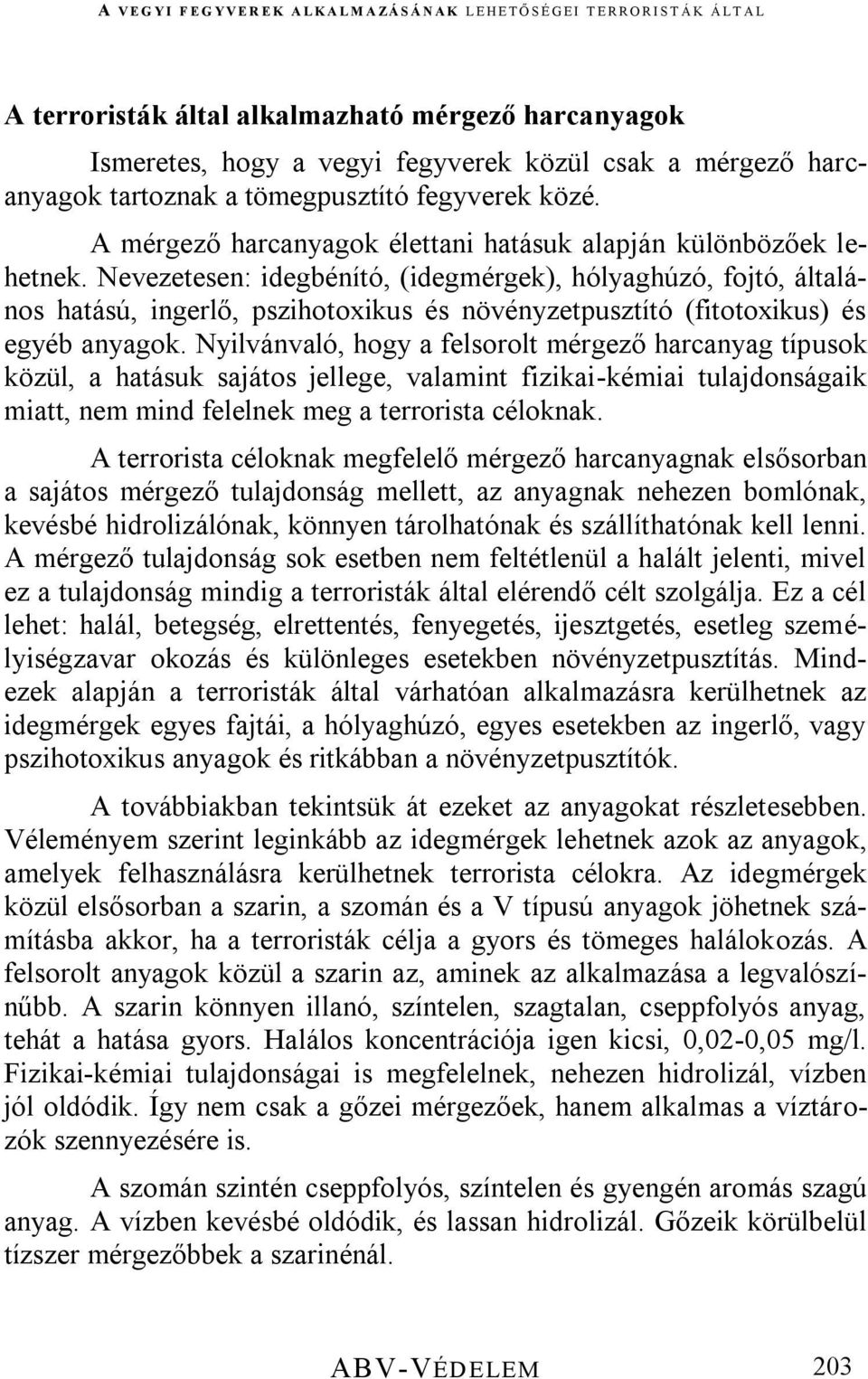 Nevezetesen: idegbénító, (idegmérgek), hólyaghúzó, fojtó, általános hatású, ingerlő, pszihotoxikus és növényzetpusztító (fitotoxikus) és egyéb anyagok.